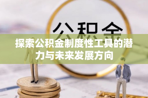 河津探索公积金制度性工具的潜力与未来发展方向