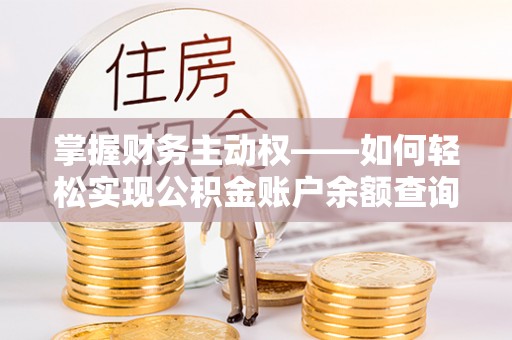 河津掌握财务主动权——如何轻松实现公积金账户余额查询